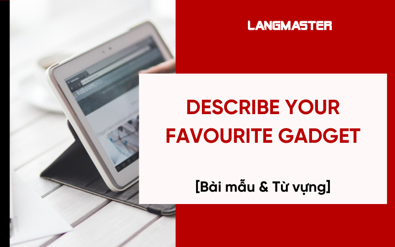 Describe your favourite gadget Band 8+ [Bài mẫu & Từ vựng]