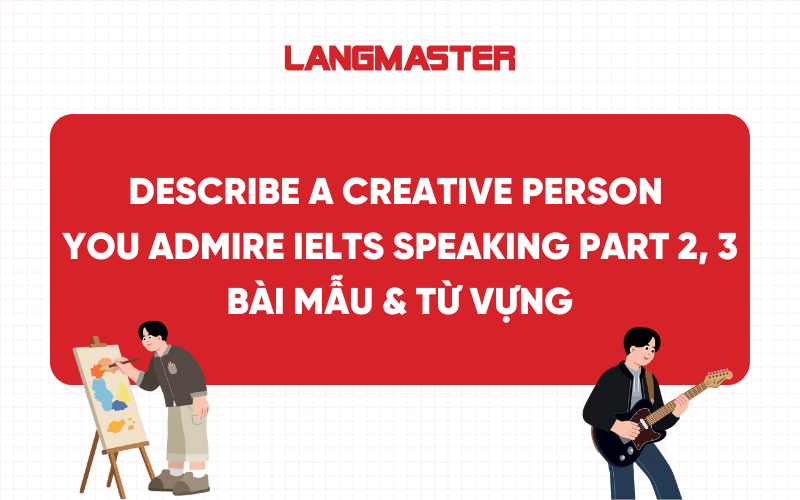 Describe a creative person you admire IELTS Speaking Part 2, 3