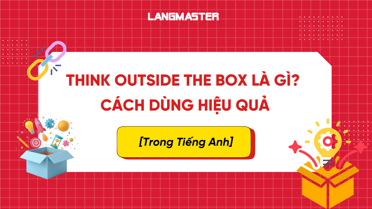 Think outside the box là gì? Nguồn gốc, cách dùng hiệu quả trong Tiếng Anh