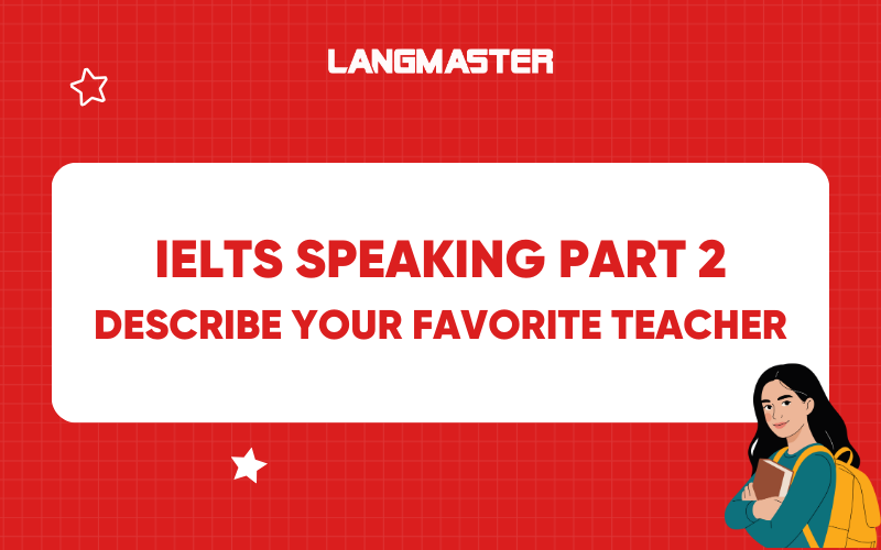 Bài mẫu Describe your favorite teacher IELTS Speaking part 2