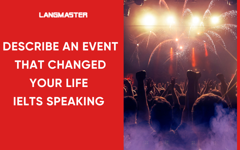 Describe an event that changed your life IELTS Speaking part 2 Bài mẫu