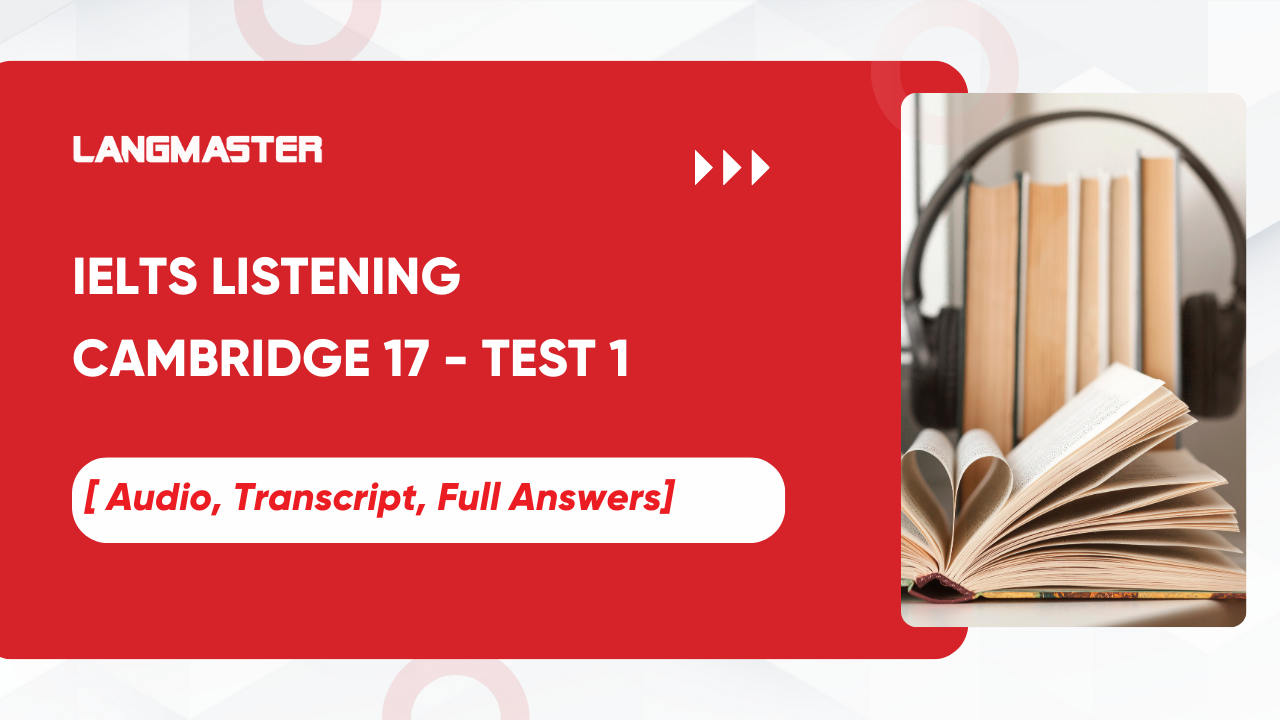 Giải đề IELTS Listening Cam 17, Test 1: Audio, Transcript, Full Answers