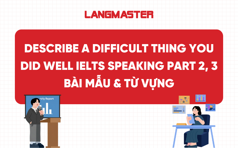 Describe a difficult thing you did well IELTS Speaking Part 2, 3