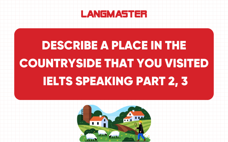Describe a place in the countryside that you visited IELTS Speaking Part 2, 3