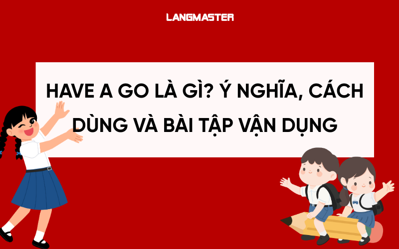 Have a go là gì? Ý nghĩa, cách dùng và bài tập vận dụng