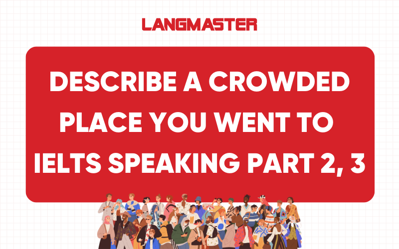 Describe a crowded place you went to IELTS Speaking Part 2, 3