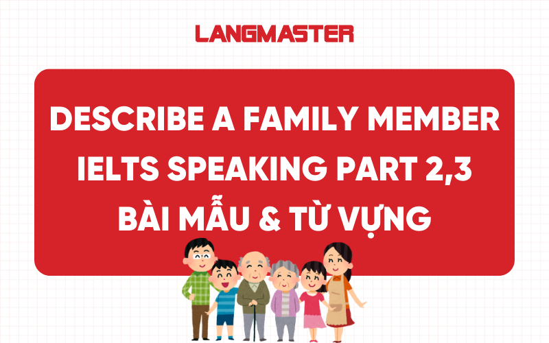 Describe a family member IELTS Speaking Part 2, 3