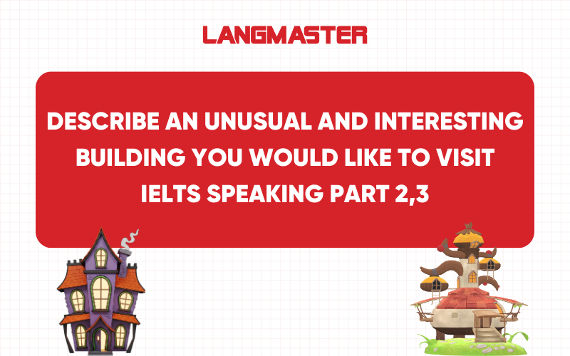 Describe an unusual and interesting building you would like to visit IELTS Speaking Part 2, 3