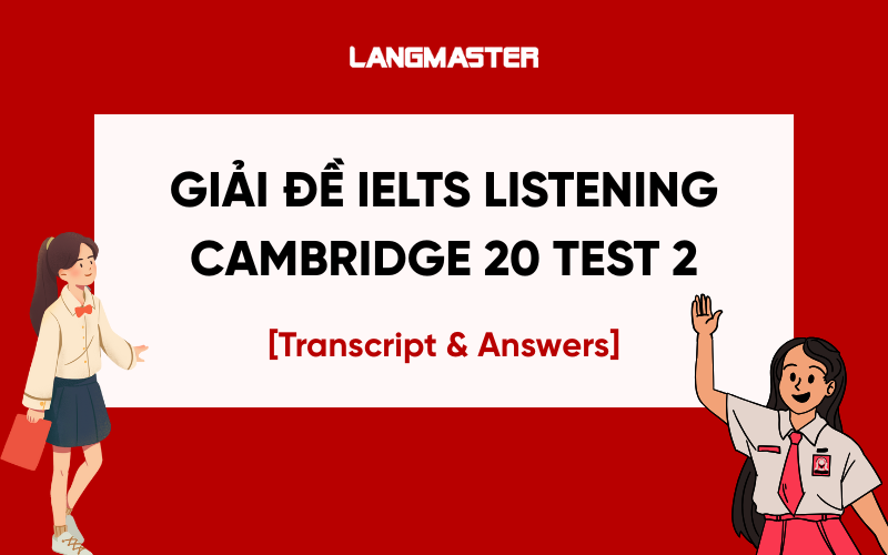 Giải đề IELTS Listening Cambridge 20 Test 2 – Transcript & Answers