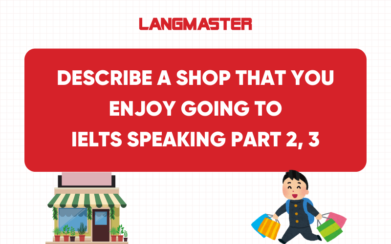 Describe a shop that you enjoy going to IELTS Speaking Part 2, 3