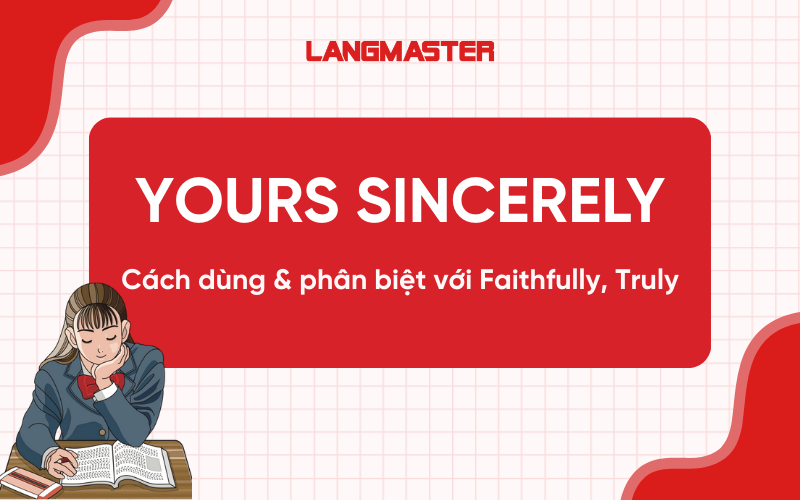 Yours sincerely là gì? Cách dùng & phân biệt với Faithfully, Truly