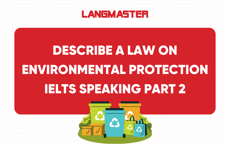 Describe a law on environmental protection IELTS Speaking Part 2