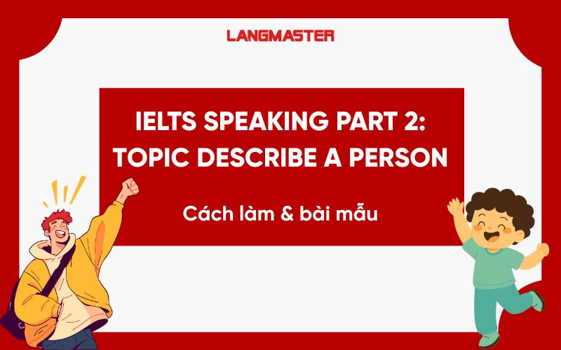 IELTS Speaking Part 2: Topic Describe a Person - Cách làm & bài mẫu