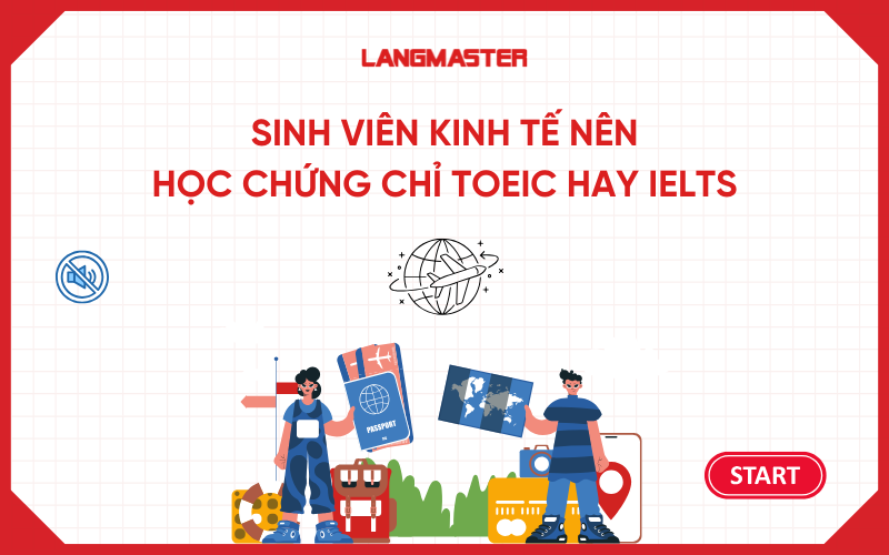 Sinh viên Kinh tế nên học Toeic hay IELTS để có lợi thế xin việc hơn?