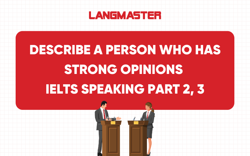 Describe a person who has strong opinions IELTS Speaking Part 2, 3