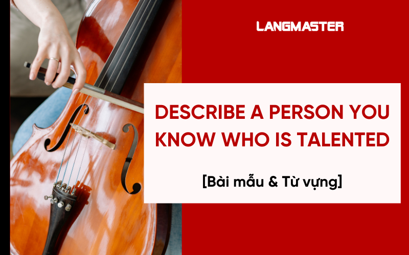 Describe a person you know who is talented - Bài mẫu & từ vựng