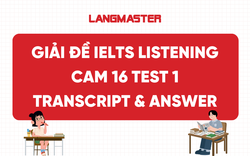 Giải đề IELTS Listening Cam 16 Test 1: Transcript & Answer