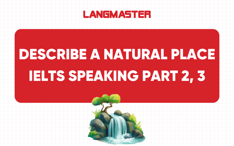 Describe a natural place (e.g. park, mountain) IELTS Speaking Part 2, 3