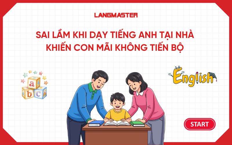 Sai lầm khi dạy Tiếng Anh tại nhà khiến con mãi không tiến bộ