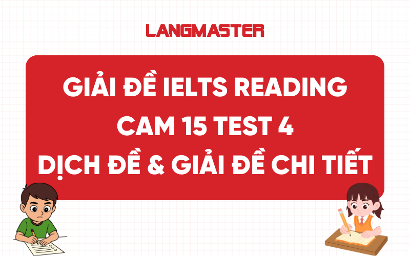 Giải đề IELTS Reading Cam 15 Test 4: Dịch đề & Giải đề chi tiết