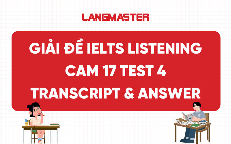 Giải đề IELTS Listening Cam 17 Test 4: Transcript & Answer