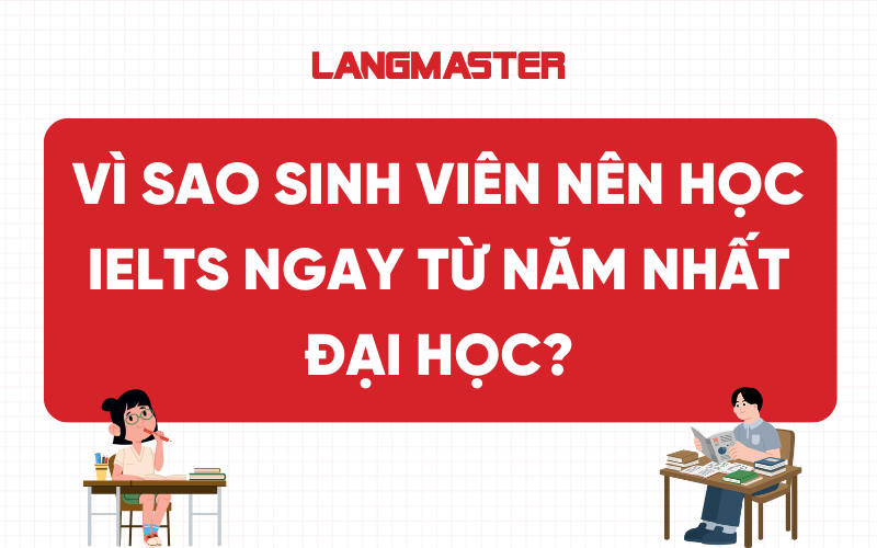 Vì sao sinh viên nên học IELTS ngay từ năm nhất Đại học