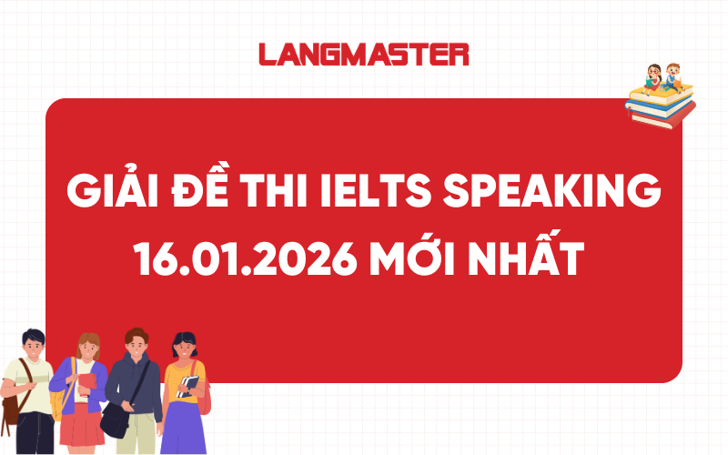 Giải đề thi thật IELTS Speaking 16.01.2026 mới nhất kèm từ vựng
