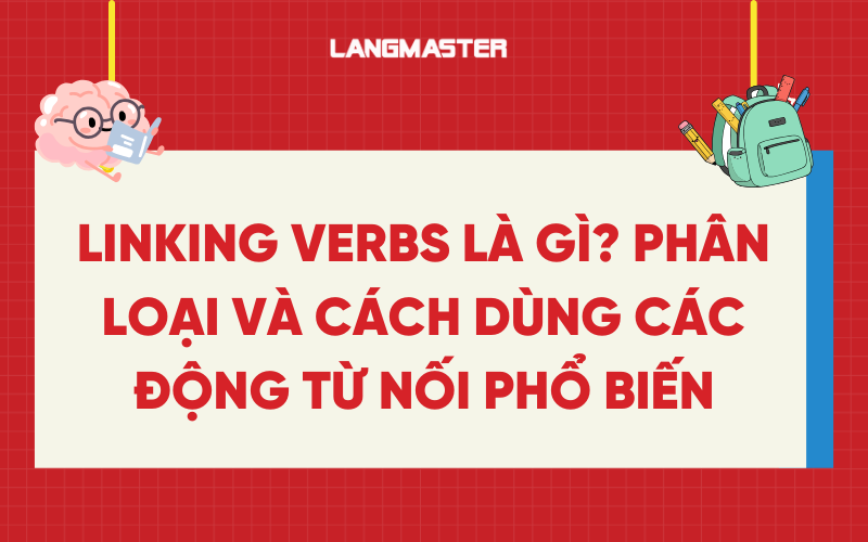Linking Verbs là gì? Phân loại và cách dùng các động từ nối phổ biến