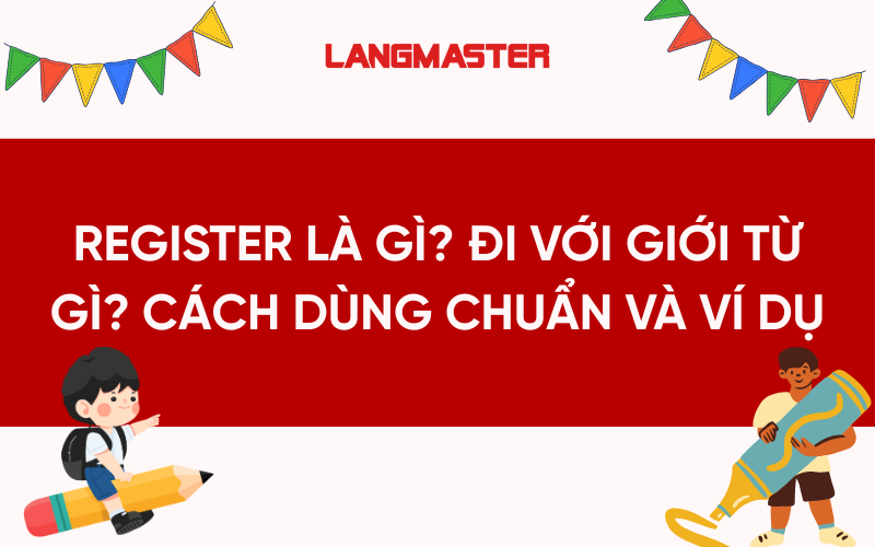 Register là gì? Đi với giới từ gì? Cách dùng chuẩn và ví dụ