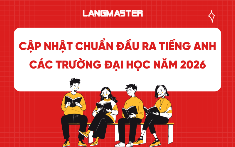 Cập nhật chuẩn đầu ra tiếng Anh các trường Đại học mới nhất năm 2026
