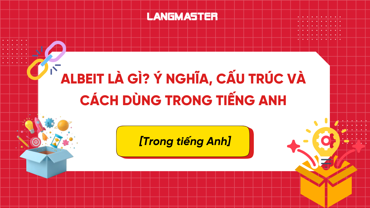 Albeit là gì? Ý nghĩa, cấu trúc và cách dùng trong tiếng Anh