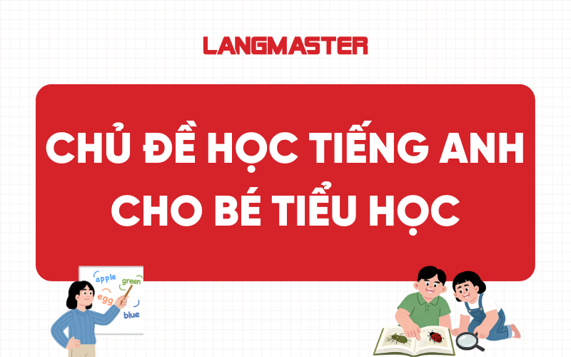 15+ Chủ đề học Tiếng anh cho bé tiểu học