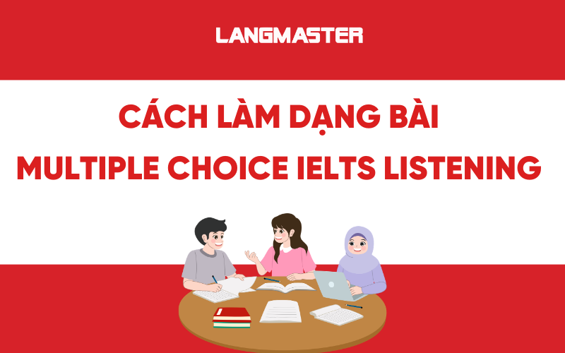 Bật mí cách làm dạng bài Multiple choice IELTS Listening chi tiết