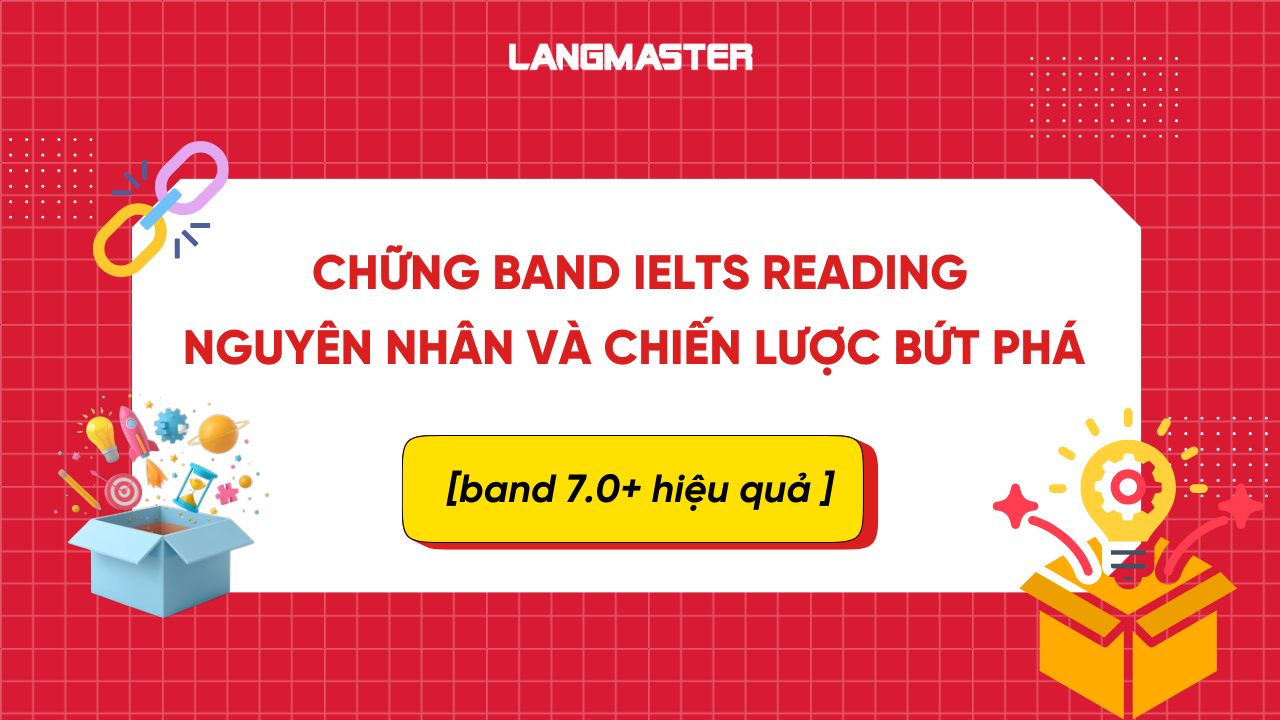 Chững band IELTS Reading: Nguyên nhân và chiến lược bứt phá band 7.0+ hiệu quả