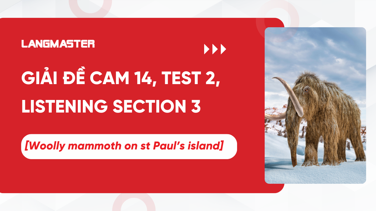 Giải đề Cam 14, Test 2, Listening Section 3: Woolly mammoth on st Paul’s island