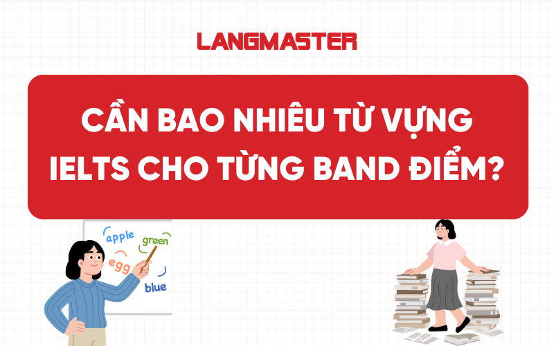 Cần bao nhiêu từ vựng IELTS cho từng band điểm?