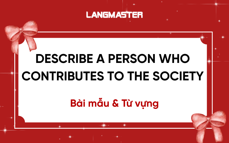 Describe a person who contributes to the society - Bài mẫu & Từ vựng