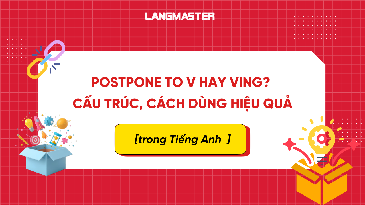 Postpone to V hay Ving? Cấu trúc, cách dùng hiệu quả trong Tiếng Anh
