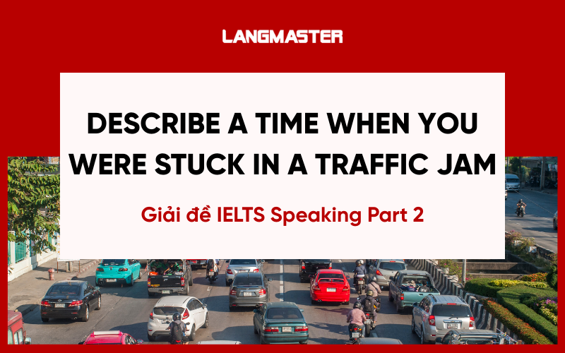 Giải đề Describe a time when you were stuck in a traffic jam