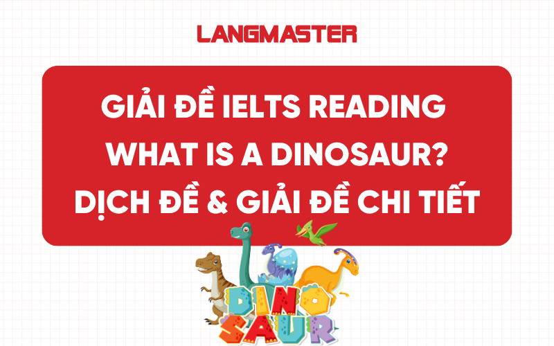 IELTS Reading What is a dinosaur?: Dịch đề và giải đề chi tiết