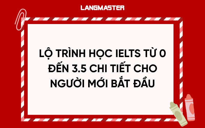 Lộ trình học IELTS từ 0 đến 3.5 chi tiết cho người mới bắt đầu