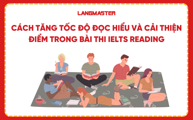 Cách tăng tốc độ đọc hiểu và cải thiện điểm trong bài thi IELTS Reading