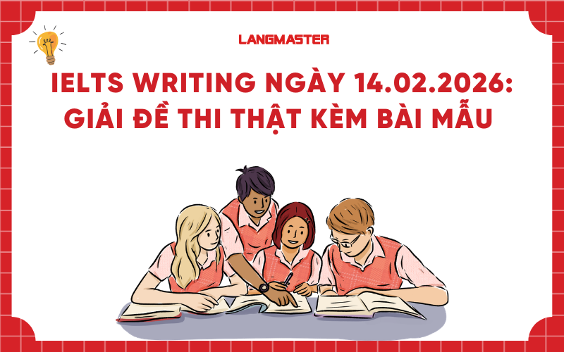 IELTS Writing ngày 14.02.2026: Giải đề thi thật kèm bài mẫu chi tiết