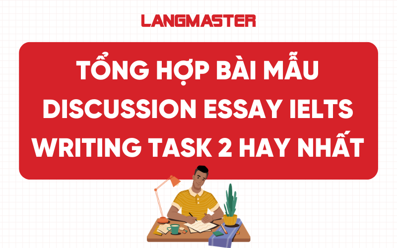 Tổng hợp bài mẫu Discussion Essay IELTS Writing Task 2 hay nhất