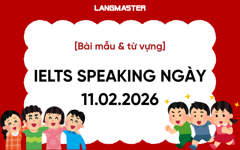 IELTS Speaking ngày 11.02.2026: Giải đề thi thật kèm bài mẫu chi tiết