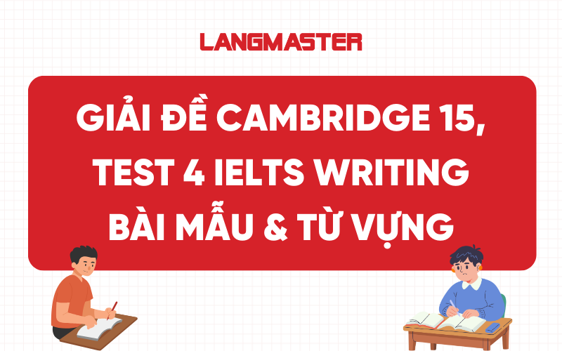 Giải đề Cambridge 15, Test 4 IELTS Writing: Bài mẫu & Từ vựng