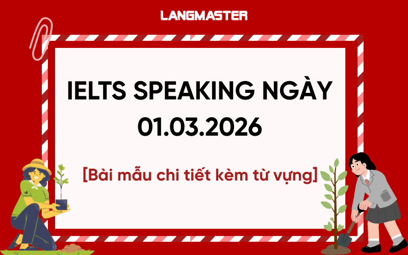 IELTS Speaking ngày 01.03.2026: Bài mẫu chi tiết kèm từ vựng