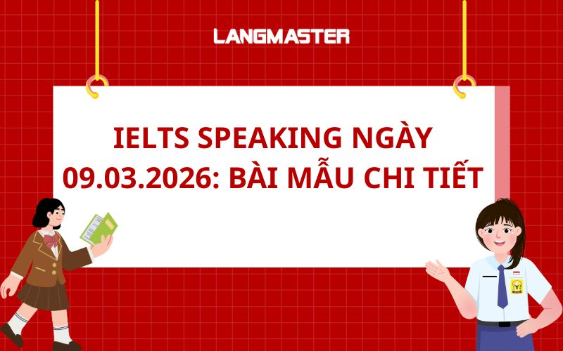 IELTS Speaking ngày 09.03.2026: Giải đề thi thật kèm bài mẫu chi tiết