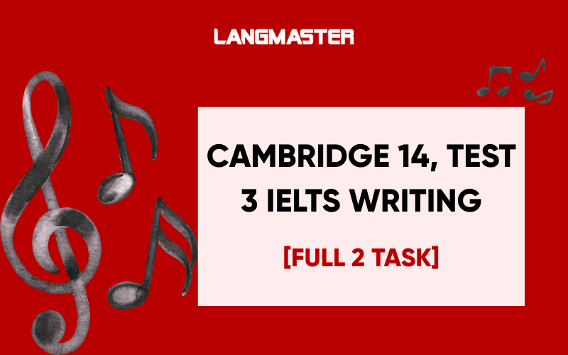 Bài mẫu Cambridge 14, Test 3 IELTS Writing [Full 2 task]