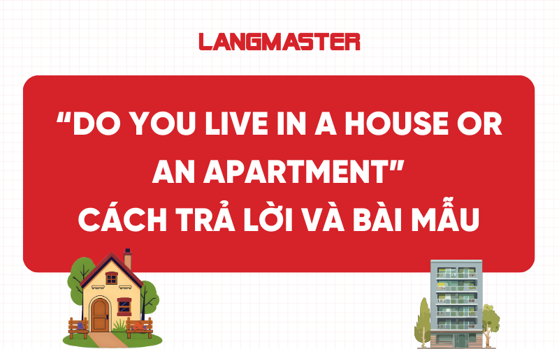 “Do you live in a house or an apartment”: Cách trả lời và bài mẫu